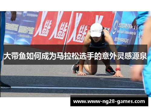 大带鱼如何成为马拉松选手的意外灵感源泉