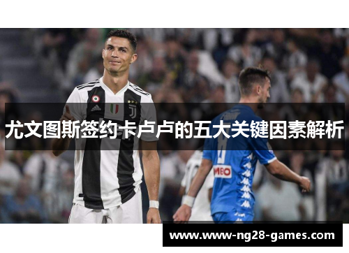尤文图斯签约卡卢卢的五大关键因素解析