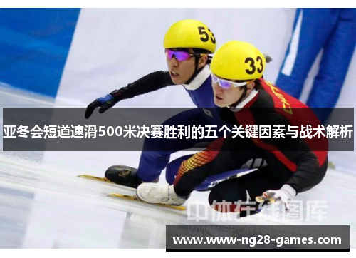 亚冬会短道速滑500米决赛胜利的五个关键因素与战术解析
