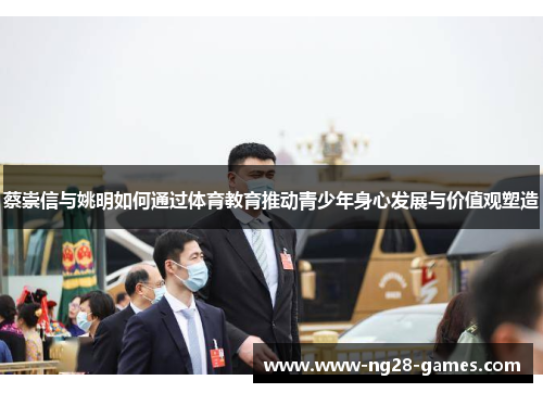 蔡崇信与姚明如何通过体育教育推动青少年身心发展与价值观塑造