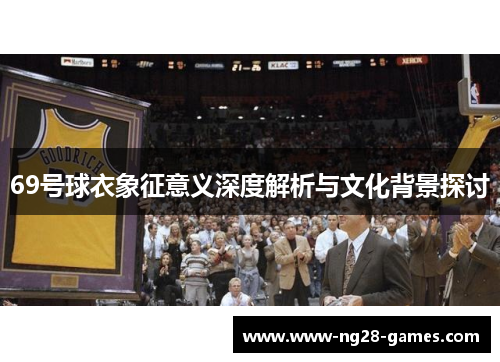 69号球衣象征意义深度解析与文化背景探讨