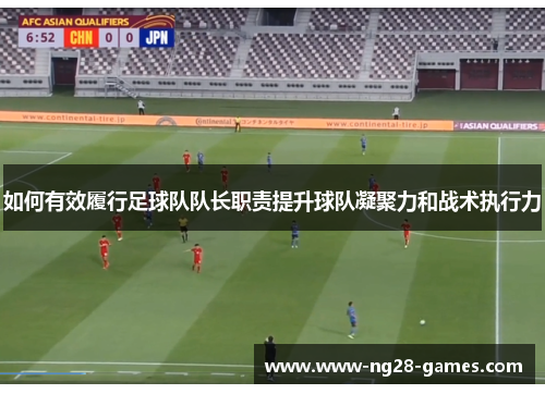 如何有效履行足球队队长职责提升球队凝聚力和战术执行力