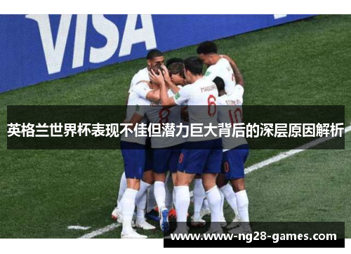 英格兰世界杯表现不佳但潜力巨大背后的深层原因解析