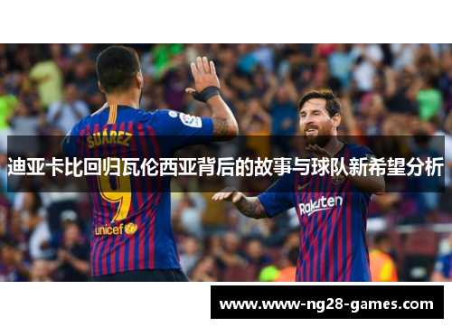 迪亚卡比回归瓦伦西亚背后的故事与球队新希望分析