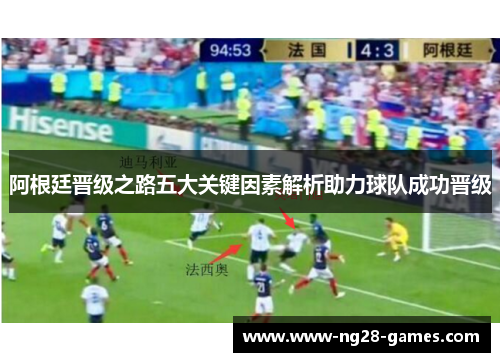 阿根廷晋级之路五大关键因素解析助力球队成功晋级