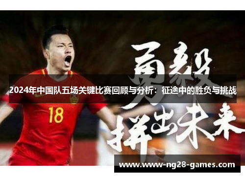 2024年中国队五场关键比赛回顾与分析：征途中的胜负与挑战