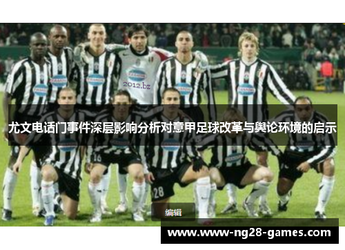 尤文电话门事件深层影响分析对意甲足球改革与舆论环境的启示