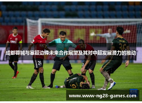 成都蓉城与塞超边锋未来合作展望及其对中超发展潜力的推动