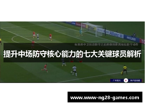 提升中场防守核心能力的七大关键球员解析