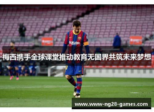 梅西携手全球课堂推动教育无国界共筑未来梦想