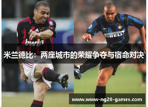 米兰德比：两座城市的荣耀争夺与宿命对决