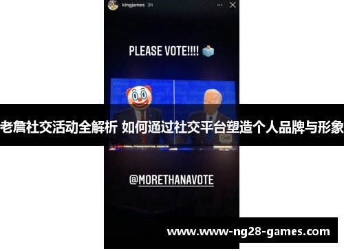 老詹社交活动全解析 如何通过社交平台塑造个人品牌与形象 老詹社交活动全解析 如何通过社交平台塑造个人品牌与形象