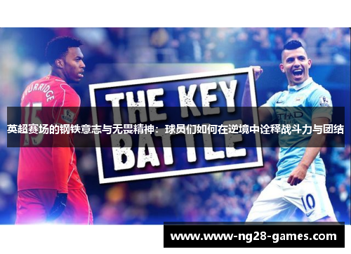 英超赛场的钢铁意志与无畏精神：球员们如何在逆境中诠释战斗力与团结