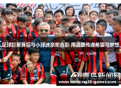 足球巨星赛后与小球迷亲密合影 用温暖传递希望与梦想