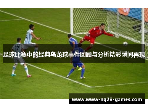 足球比赛中的经典乌龙球事件回顾与分析精彩瞬间再现