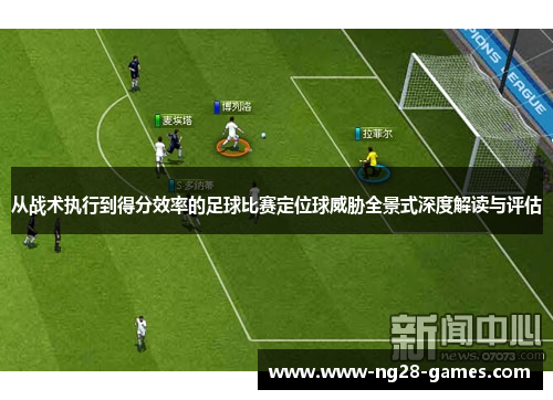 从战术执行到得分效率的足球比赛定位球威胁全景式深度解读与评估