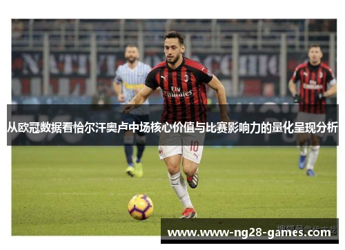 从欧冠数据看恰尔汗奥卢中场核心价值与比赛影响力的量化呈现分析