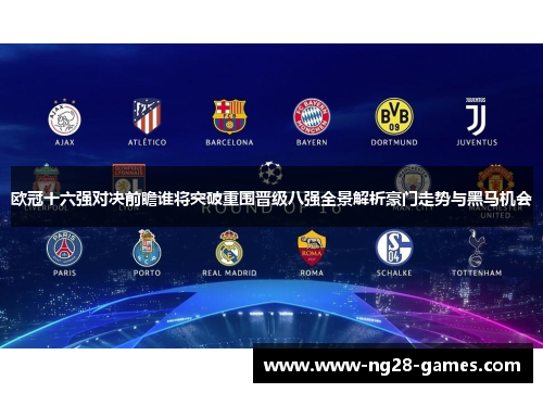 欧冠十六强对决前瞻谁将突破重围晋级八强全景解析豪门走势与黑马机会